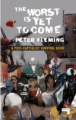 The Worst Is Yet To Come: A Post-Capitalist Survival Guide