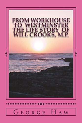 From Workhouse to Westminster the Life Story of Will Crooks, M.P.