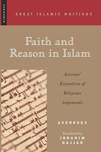 Faith and Reason in Islam: Averroes' Exposition of Religious Arguments (Great Islamic Thinkers): Averroes' Exposition of Religious Arguments (Great Islamic Thinkers)