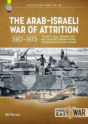 The Arab-Israeli War of Attrition, 1967-1973: Volume 3: Gaza, Jordanian Civil War, Golan and Lebanon Fighting, Continuing Conflict and Summary (Middle East@War)