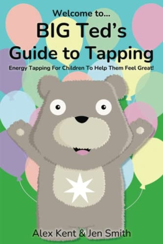 Big Ted's Guide to Tapping: Positive EFT Emotional Freedom Techniques for Children