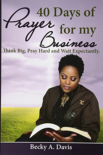 40 Days of Prayer for My Business: Think Big, Pray Hard and Wait Expectantly