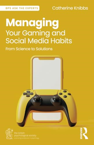 Managing Your Gaming and  Social Media Habits: From  Science to Solutions (BPS  Ask The Experts in  Psychology Series)
