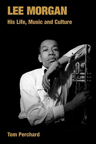 Lee Morgan: His Life, Music and Culture (Popular Music History): His Life, Music and Culture (Popular Music History)