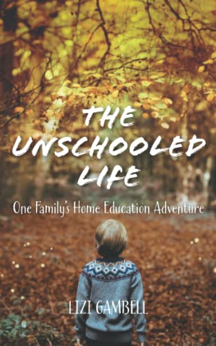 The Unschooled Life: One Family's Home Education Adventure