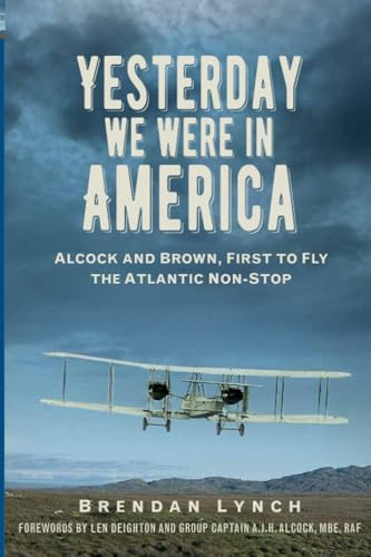 Yesterday We Were In America: Alcock and Brown, First to Fly the Atlantic Non-Stop