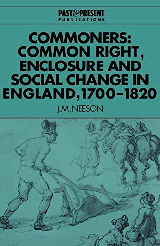 Commoners: Common Right, Enclosure and Social Change in England, 1700-1820 (Past & Present Publications) (Past and Present Publications)