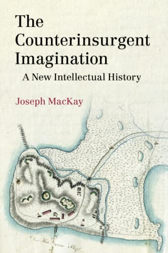 The Counterinsurgent Imagination: A New Intellectual History (LSE International Studies)