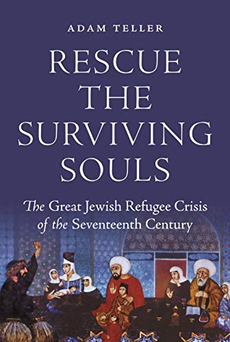 Rescue the Surviving Souls: The Great Jewish Refugee Crisis of the Seventeenth Century