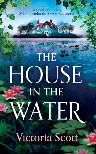 The House in the Water: The BRAND NEW enchanting historical story of secrets and love from Victoria Scott for 2024