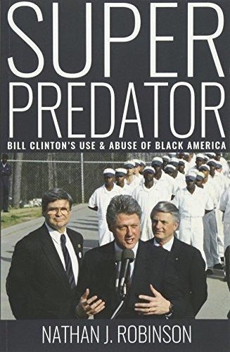 Superpredator: Bill  - Clinton's Use and Abuse of -  Black America