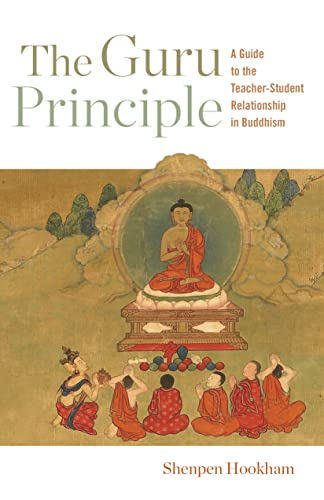 The Guru Principle: A Guide to the Teacher-Student Relationship in Buddhism