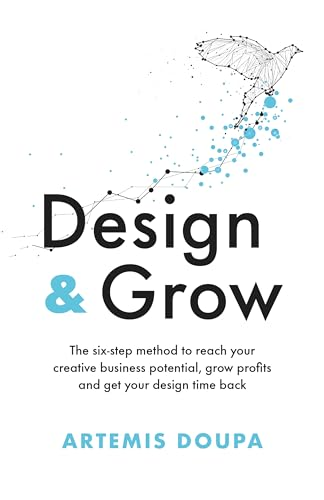 Design & Grow: The six - step method to reach your creative business potential, grow profits and get your design time back