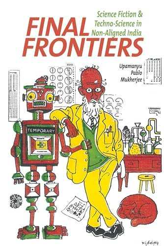Final Frontiers: Science Fiction and Techno-Science in Non-Aligned India (Liverpool Science Fiction Texts & Studies)