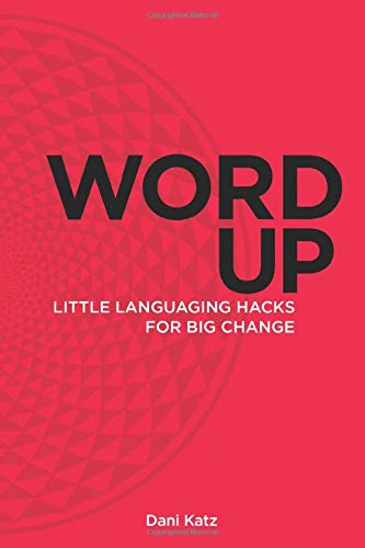 Word Up: Little Languaging Hacks for Big Change (Word Up)