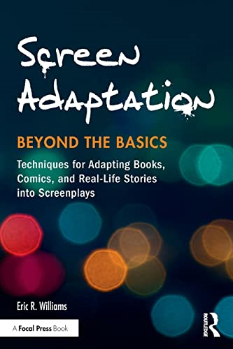 Screen Adaptation: Beyond the Basics: Techniques for Adapting Books, Comics and Real-Life Stories into Screenplays