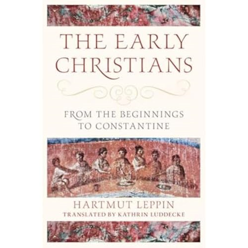 The Early Christians: From the Beginnings to Constantine (Classical Scholarship in Translation)