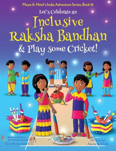 Let's Celebrate an Inclusive Raksha Bandhan & Play some Cricket! (Maya & Neel's India Adventure Series Book 16)