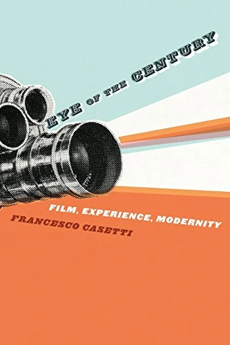 Eye of the Century Film, Experience, Modernity: Cinema, Experience, Modernity (Film & Culture): Cinema, Experience, Modernity (Film and Culture Series)
