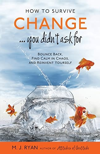 How To Survive Change...You Didn't Ask For: Bounce Back, Find Calm in Chaos, and Reinvent Yourself