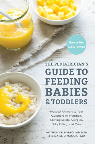 Pediatrician's Guide to Feeding Babies and Toddlers: Practical Answers to Your Questions on Nutrition, Starting...