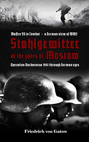 Stahlgewitter at the gates of Moscow Waffen SS in Combat a German view of WW2: Operation Barbarossa 1941 through German eyes