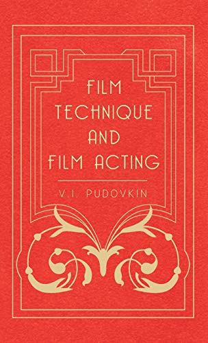 Film Technique and Film Acting - The Cinema Writings of V.I. Pudovkin