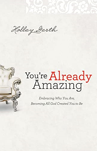You're Already Amazing: Embracing Who You are, Becoming All God Created You to be