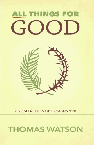 All Things for Good: An Exposition of Romans 8:28