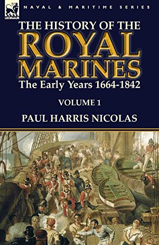 The History of the Royal  - Marines: the Early Years  - 1664 - 1842: Volume 1