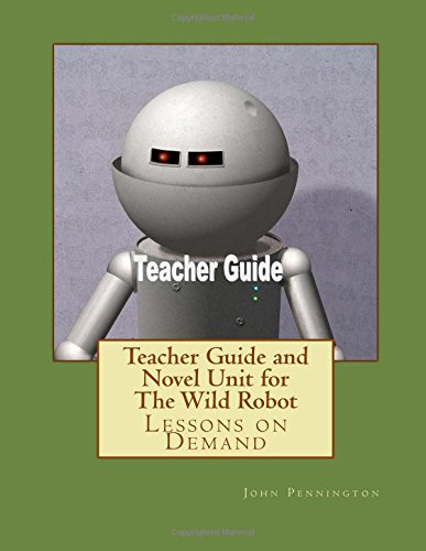 Teacher Guide and Novel Unit for the Wild Robot: Lessons on Demand