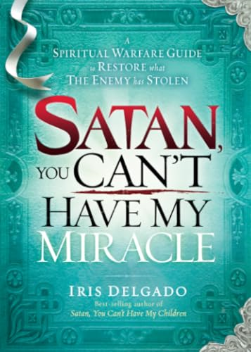 Satan, You Can't Have My Miracle: A Spiritual Warfare Guide to Restore What the Enemy Has Stolen
