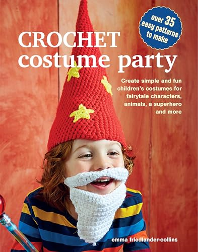 Crochet Costume Party: over 35 easy patterns to make: Create Simple and Fun Children's Costumes for Fairytale Characters, Animals, a Superhero and More