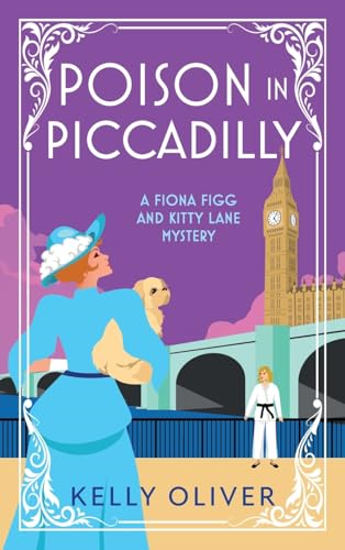 Poison in Piccadilly: A BRAND NEW instalment in Kelly Oliver's brilliantly funny historical cozy mystery series for 2024 (Fiona Figg & Kitty Lane Mystery A)