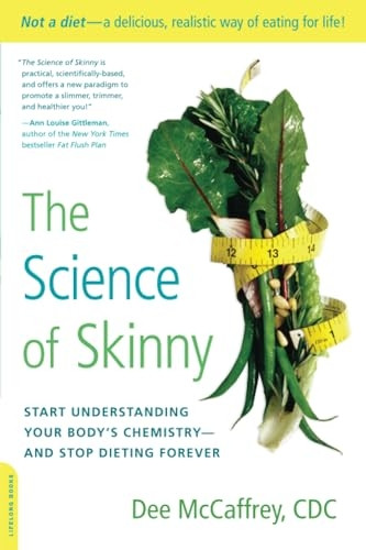 The Science of Skinny: Start Understanding Your Body's Chemistry--And Stop Dieting Forever