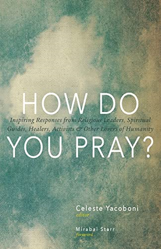 How Do You Pray?: Inspiring Responses from Religious Leaders, Spiritual Guides, Healers, Activists & Other Lovers...