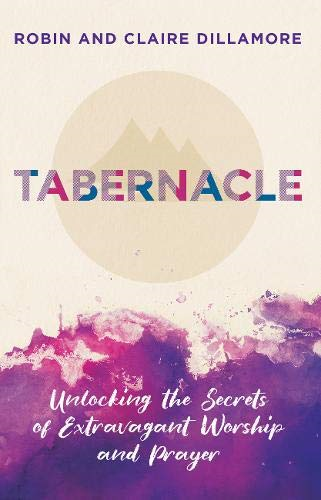 Tabernacle: Unlocking the Secrets of Extravagant Worship and Prayer