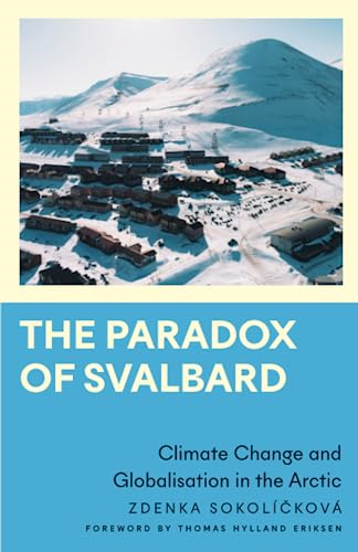 The Paradox of Svalbard: Climate Change and Globalisation in the Arctic (Anthropology, Culture and Society)