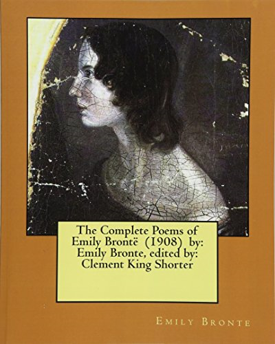 The Complete Poems of Emily BrontÃ« (1908) by: Emily Bronte, edited by: Clement King Shorter
