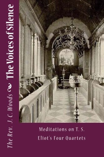 The Voices of Silence: Meditations on T. S. Eliot's Four Quartets
