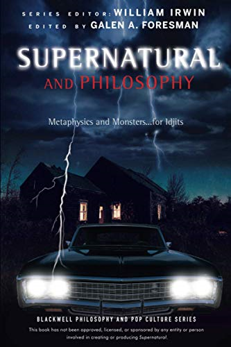 Supernatural and Philosophy: Metaphysics and Monsters... for Idjits (The Blackwell Philosophy and Pop Culture...