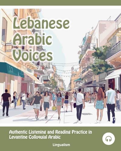 Lebanese Arabic Voices: Authentic Listening and Reading Practice in Levantine Colloquial Arabic