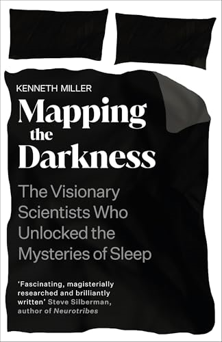 Mapping the Darkness: The  Visionary Scientists Who  Unlocked the Mysteries of  Sleep