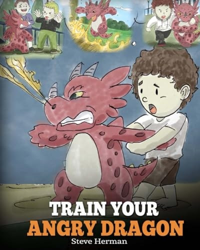 Train Your Angry Dragon: Teach Your Dragon to Be Patient. a Cute Children Story to Teach Kids about Emotions and Anger Management. (Dragon Books for Kids)