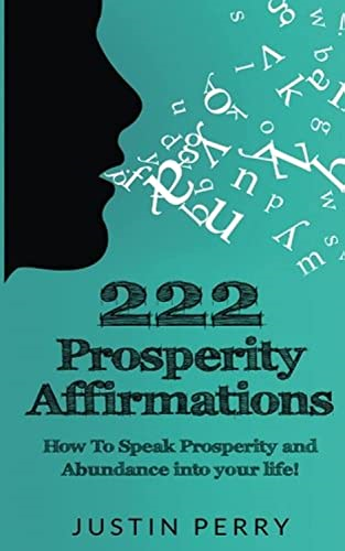 222 Prosperity Affirmations: : How to Speak Prosperity and Abundance Into Your Life!