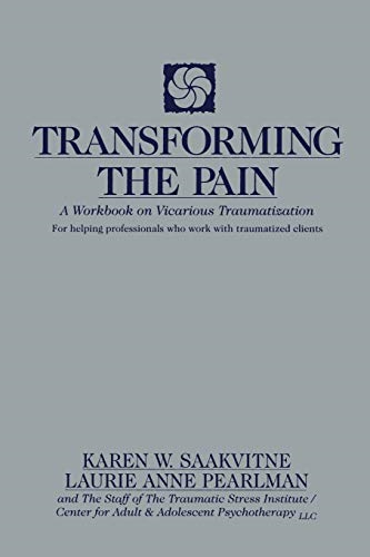 Transforming the Pain: Workbook on Vicarious Traumatization (Norton Professional Books)