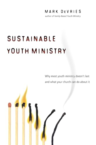 Sustainable Youth Ministry: Why Most Youth Ministry Doesn't Last and What Your Church Can Do about It