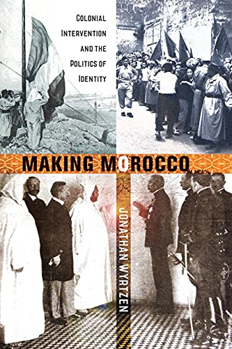 Making Morocco: Colonial Intervention and the Politics of Identity