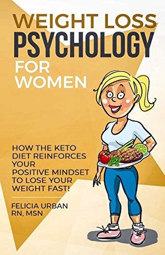 Weight Loss Psychology for Women: How the Keto Diet Reinforces Your Positive Mindset to Lose Your Weight Fast! (Weight Loss Psychology for Women)