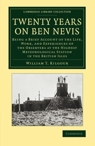Twenty Years on Ben Nevis: -  Being a Brief Account of  - the Life, Work, and  - Experiences of the  - Observers at the Highest  - Meteorological Station in  - the British Isles  - (Cambridge Library  - Collection  -  Earth Science)